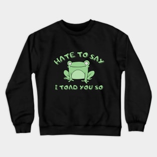 Hate To Say I Toad You So Crewneck Sweatshirt